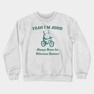 Yeah Im ADHD Always Down For Hilarious Detours Crewneck Sweatshirt